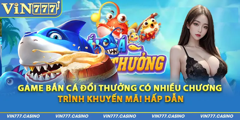 Game bắn cá đổi thưởng có nhiều chương trình khuyến mãi hấp dẫn