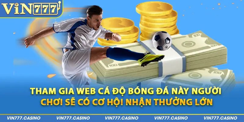 Tham gia web cá độ bóng đá này người chơi sẽ có cơ hội nhận thưởng lớn