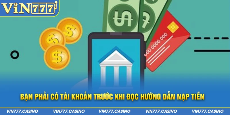 Bạn phải có tài khoản trước khi đọc hướng dẫn nạp tiền