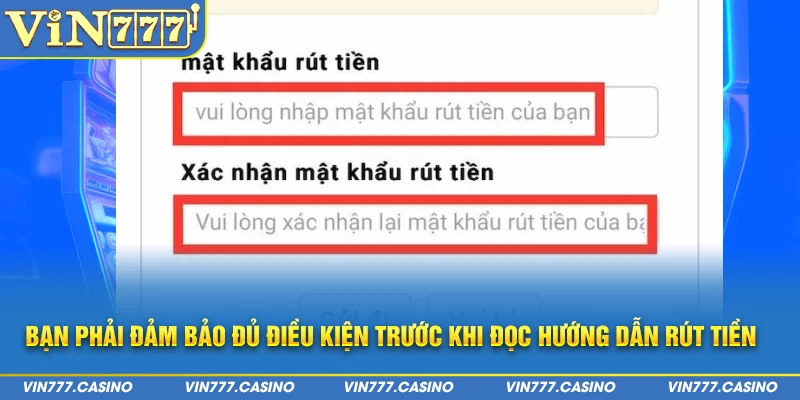 Bạn phải đảm bảo đủ điều kiện trước khi đọc hướng dẫn rút tiền