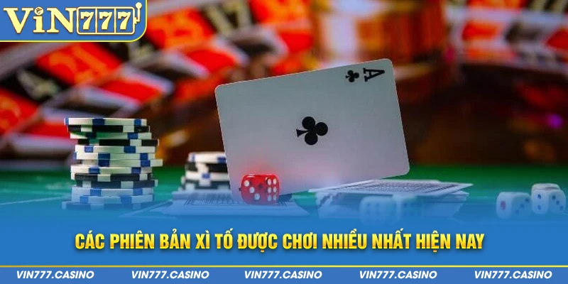 Các phiên bản xì tố được chơi nhiều nhất hiện nay