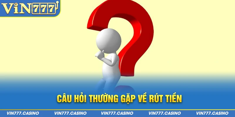 Câu hỏi thường gặp về rút tiền