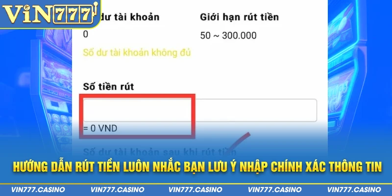 Hướng dẫn rút tiền luôn nhắc bạn lưu ý nhập chính xác thông tin