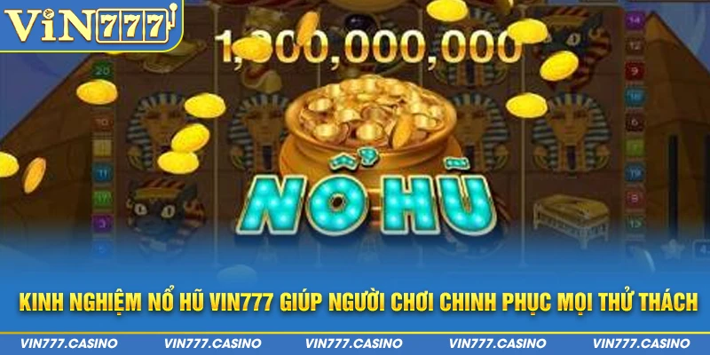 Kinh nghiệm nổ hũ Vin777 giúp người chơi chinh phục mọi thử thách