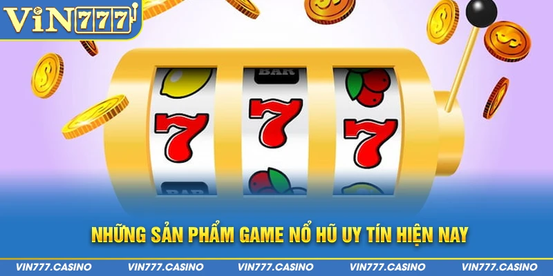 Những sản phẩm game nổ hũ uy tín hiện nay