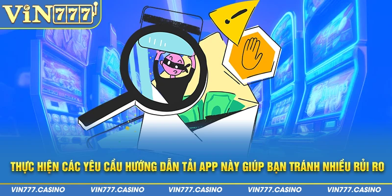 Thực hiện các yêu cầu hướng dẫn tải app này giúp bạn tránh nhiều rủi ro