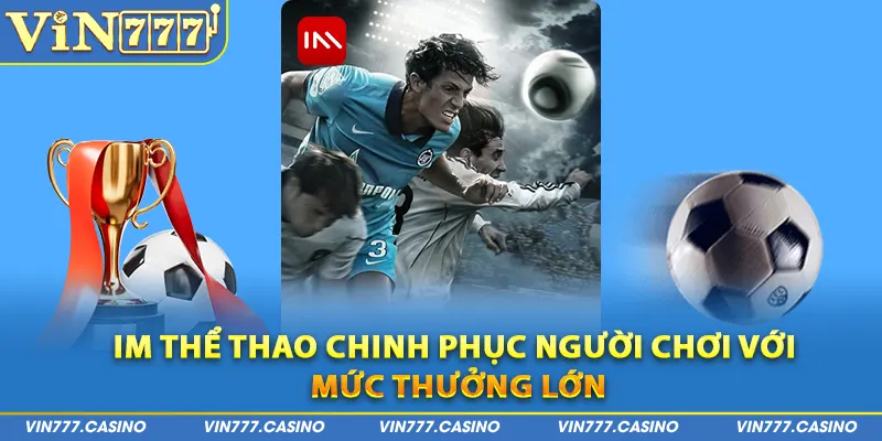 IM thể thao chinh phục người chơi với mức thưởng lớn